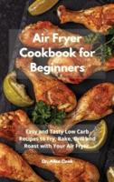 Air Fryer Cookbook for Beginners: Easy and Tasty Low Carb Recipes to Fry, Bake, Grill and Roast with Your Air Fryer