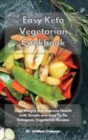 Easy Keto Vegetarian Cookbook: Lose Weight and Improve Health with Simple and Easy To Do Ketogenic Vegetarian Recipes