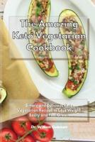 The Amazing Keto Vegetarian Cookbook: Simple and Delicious Keto Vegetarian Recipes to Lose Weight Easily and Feel Great