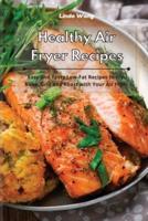 Healthy Air Fryer Recipes: Easy and Tasty Low-Fat Recipes to Fry, Bake, Grill and Roast with Your Air Fryer