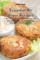 Essential Air Fryer Recipes: Most Wanted, Easy and Mouthwatering Recipes for a Healthier Lifestyle