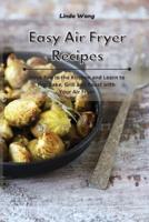 Easy Air Fryer Recipes: Have Fun in the Kitchen and Learn to Fry, Bake, Grill and Roast with Your Air Fryer