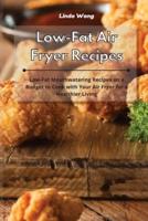 Low-Fat Air Fryer Recipes: Low-Fat Mouthwatering Recipes on a Budget to Cook with Your Air Fryer for a Healthier Living