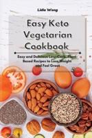 Easy Keto Vegetarian Cookbook: Easy and Delicious Low-Carb, Plant-Based Recipes to Lose Weight and Feel Great