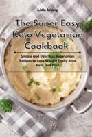 The Super Easy Keto Vegetarian Cookbook: Simple and Delicious Vegetarian Recipes to Lose Weight Easily on a Keto Diet Plan