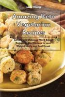 Amazing Keto Vegetarian Recipes: Simple and Delicious Plant-Based Ketogenic Diet Recipes to Lose Weight Easily and Feel Great