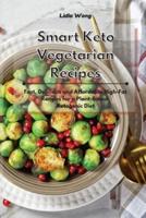 Smart Keto Vegetarian Recipes: Fast, Delicious and Affordable High-Fat Recipes for a Plant-Based Ketogenic Diet