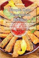 Simple Keto Vegetarian Recipes: Lose Weight and Feel Great with these Delicious and Easy to Prepare Plant-Based Ketogenic Recipes