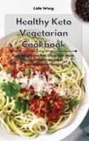 Healthy Keto Vegetarian Cookbook: Lose Weight and Feel Great with these Easy to Cook Plant-Based Keto Vegetarian Recipes