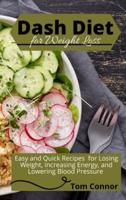 Dash Diet For Weight Loss: Easy and Quick Recipes for Losing Weight, Increasing Energy, and Lowering Blood Pressure
