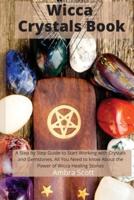 Wicca Crystals Book: A Step by Step Guide to Working with Crystals and Gemstones: All You Need to About the Power of Wicca Healing Stones