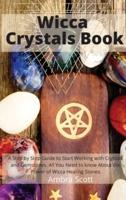 Wicca Crystals Book: A Step by Step Guide to Working with Crystals and Gemstones: All You Need to About the Power of Wicca Healing Stones