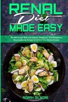 Renal Diet Made Easy : The Best Guide With Low Sodium, Potassium, And Phosphorus Mouthwatering Recipes to Control Your Kidney Disease