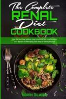 The Complete Renal Diet Cookbook: Only the Best Low Sodium, Low Potassium And Low Phosphorous Recipes To Managing Each Step Of Kidney Disease