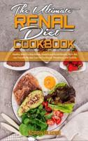 The Ultimate Renal Diet Cookbook: Healthy Ways To Stop Kidney Disease And Avoid Dialysis, With Kidney-Friendly Recipes Low On Potassium, Phosphorus and Sodium