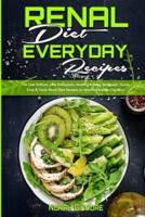 Renal Diet Everyday Recipes: The Low Sodium, Low Potassium, Healthy Kidney Cookbook. Quick, Easy &amp; Tasty Renal Diet Recipes to Improve Kidney Function