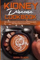 Kidney Disease Cookbook: A Complete Cookbook To Renal Diet For Optimal Kidney Health. Slow, Stop or Reverse Kidney Disease