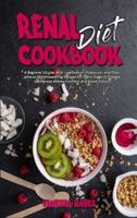 Renal Diet Cookbook: A Beginner's Guide With Low Sodium Potassium, and Phosphorus Mouthwatering Recipes for Every Stage of Disease to Improve Kidney Function and Avoid Dialysis