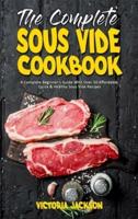 The Complete Sous Vide Cookbook: A Complete Beginner's Guide With Over 50 Affordable, Quick &amp; Healthy Sous Vide Recipes