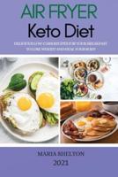 AIR FRYER KETO DIET 2021: DELICIOUS LOW-CARB RECIPES FOR YOUR BREAKFAST TO LOSE WEIGHT AND HEAL YOUR BODY