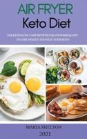 AIR FRYER KETO DIET 2021: DELICIOUS LOW-CARB RECIPES FOR YOUR BREAKFAST TO LOSE WEIGHT AND HEAL YOUR BODY
