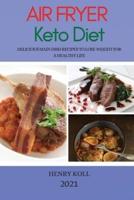 AIR FRYER KETO DIET 2021: DELICIOUS MAIN DISH RECIPES TO LOSE WEIGHT FOR A HEALTHY LIFE