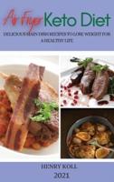 AIR FRYER KETO DIET 2021: DELICIOUS MAIN DISH RECIPES TO LOSE WEIGHT FOR A HEALTHY LIFE