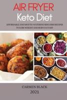 AIR FRYER KETO DIET 2021: AFFORDABLE AND MOUTH-WATERING SIDE DISH RECIPES TO LOSE WEIGHT AND BURN FAT FAST