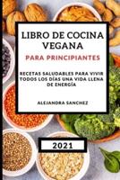 Libro De Cocina Vegana Para Principiantes 2021 (Plant-Based Cookbook 2021 Spanish Version)