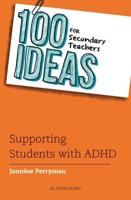 100 Ideas for Secondary Teachers: Supporting Students With ADHD