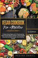 Vegan Cookbook for Athletes: A Fitness Recipe Regime with 47 Mouthwatering Meals Precisely Made for Athletes to Reach Specific Body Goals and Build Strength without Harming Animals