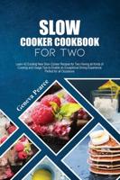 Slow Cooker Cookbook for Two: Learn 42 Exciting New Slow Cooker Recipes for Two Having all Kinds of Cooking and Usage Tips to Enable an Exceptional Dining Experience Perfect for all Occasions