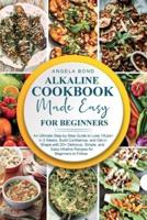 Alkaline Diet Cookbook Made Easy for Beginners: An Ultimate Step-by-Step Guide to Lose 10Lbs+ in 3 Weeks, Build Confidence, and Get in Shape with 20+ Delicious, Simple, and Easy Alkaline Recipes for Beginners to Follow.