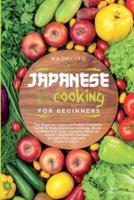 Japanese Cooking for Beginners: The Beginner's Easy-to-Follow Complete Guide to Make Delicious Looking, Quick to Make and Tasty Japanese Meals at Home - Authentic Recipes Straight from Japanese Chefs in Tokyo