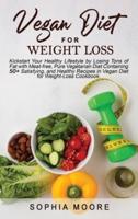 Vegan diet for weight loss: Kickstart Your Healthy Lifestyle by Losing Tons of Fat with Meat-free, Pure Vegetarian Diet Containing 50+ Satisfying, and Healthy Recipes in Vegan Diet for Weight-Loss Cookbook.