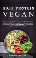 High protein vegan: Get Your Daily Protein Intake, and Build Good and Healthy Physique from Natural and Pure Plant-Based, Delicious, and Satisfying 50+ Recipes in This Essential Guide of High Protein Vegan.