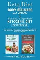 Keto Diet for Body Builders and athletes+The Easy 5 Ingredients Ketogenic Diet Cookbook