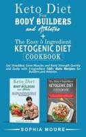 Keto Diet for Body Builders and athletes+The Easy 5 Ingredients Ketogenic Diet Cookbook