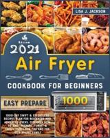 Air Fryer Cookbook for Beginners: 1000-Day Swift and Effortless Recipes Plan for Beginners and Advanced users. discover how to "easy prepare" Yummy and Crispy Foods for You and Your Whole Family