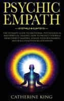 Psychic Empath: The Ultimate Guide to Emotional, Psychological and Spiritual Healing. How to Protect Yourself from Energy Vampires, Honor Your Boundaries and Build Better Relationships
