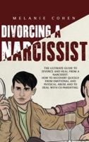 DIVORCING A NARCISSIST: The Ultimate Guide To Divorce And Heal From A Narcissist. How To Recovery Quickly From Emotional And Physical Abuse And To Deal With Co-Parenting