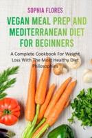 Vegan Meal Prep and Mediterranean Diet For Beginners: A Complete Cookbook For Weight Loss With The Most Healthy Diet Philosophies