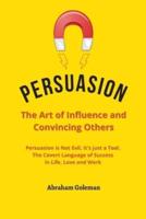 Persuasion the Art of Influence and Convincing Others