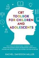 CBT Toolbox For Children and Adolescents: The Cognitive Behavioral Therapy Made Simple For Managing Moods and Behaviours. Coping Skills For Kids and Teens to Boost Self-Esteem and Feeling Better.