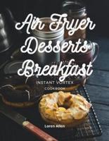 AIR FRYER DESSERT BREAKFAST COOKBOOK - INSTANT VORTEX AND ALL AIR FRYERS: Tasty Air Fryer Oven Breakfast and Desserts Recipes Easy To Cook