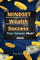 THE MINDSET OF WEALTH AND SUCCESS THAT ANYONE MUST HAVE: The MINDSET Blueprint Book That Help You Succeed, Make Money And Achieve Anything You Want In Life
