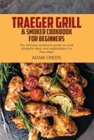 Traeger Grill & Smoker Cookbook For Beginners