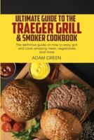 Ultimate Guide To The Traeger Grill & Smoker Cookbook