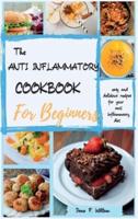 The Anti Inflammatory Cookbook For Beginners: easy and delicious recipes for your anti inflammatory diet