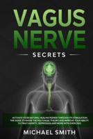 VAGUS NERVE SECRETS: Activate Your Natural Healing Power Through Its Stimulation. the Guide to Know the Polyvagal Theory and Improve Your Ability to Treat Anxiety, Depression and More with Exercises